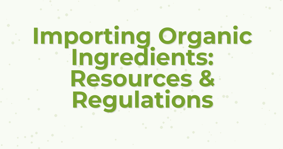 Importing Organic Ingredients: Resources &amp; Regulations