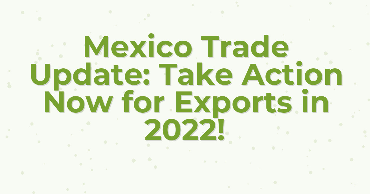Mexico Trade Update: Take Action Now for Exports in 2022!