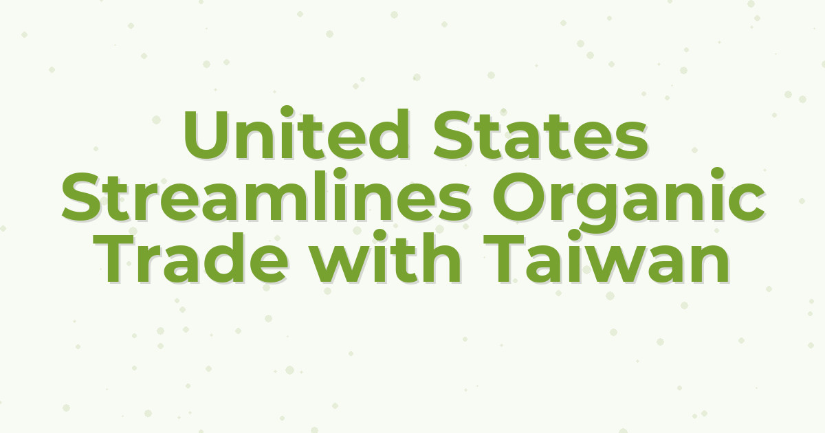 United States Streamlines Organic Trade with Taiwan