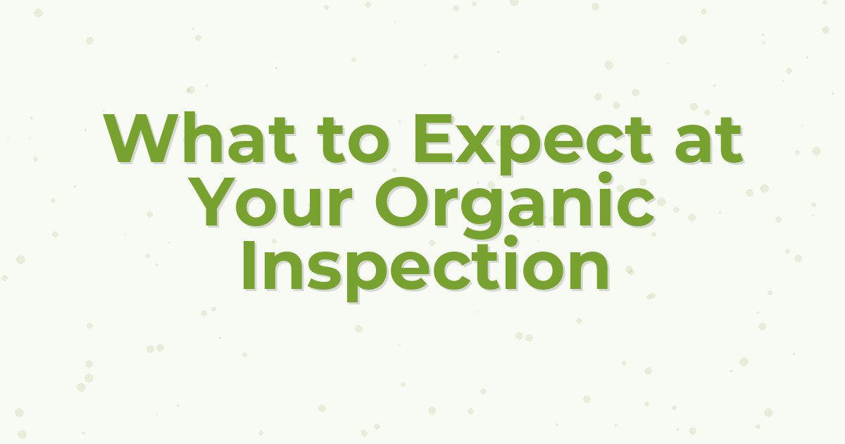 What to Expect at Your Organic Inspection