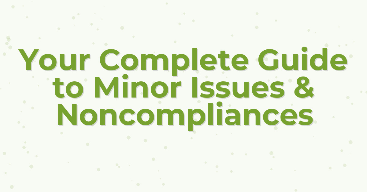 Your Complete Guide to Minor Issues & Noncompliances